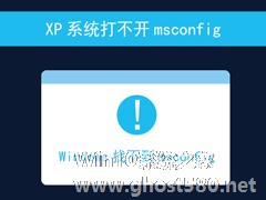 XP系统打不开msconfig怎么解决？msconfig.exe不见了怎么找回？